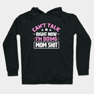 Can't Talk Right Now I'm Doing Mom Shit Hoodie